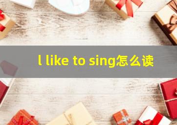 l like to sing怎么读